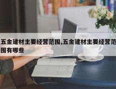 五金建材主要经营范围,五金建材主要经营范围有哪些
