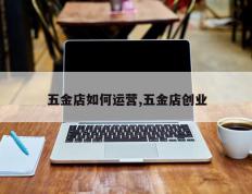 五金店如何运营,五金店创业