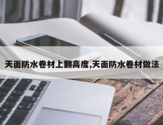 天面防水卷材上翻高度,天面防水卷材做法