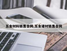 五金材料销售合同,五金建材销售合同