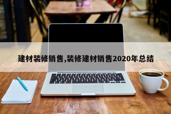 建材装修销售,装修建材销售2020年总结
