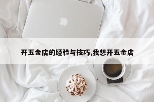 开五金店的经验与技巧,我想开五金店