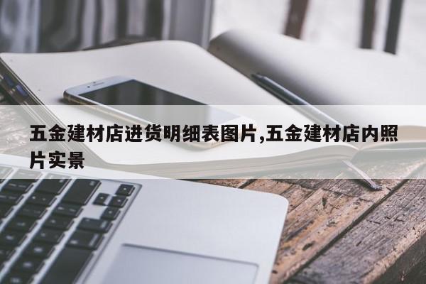 五金建材店进货明细表图片,五金建材店内照片实景